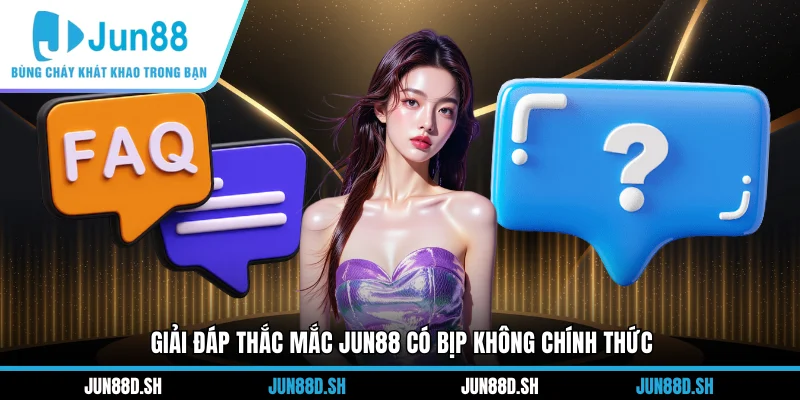 Giải đáp thắc mắc Jun88 có bịp không chính thức